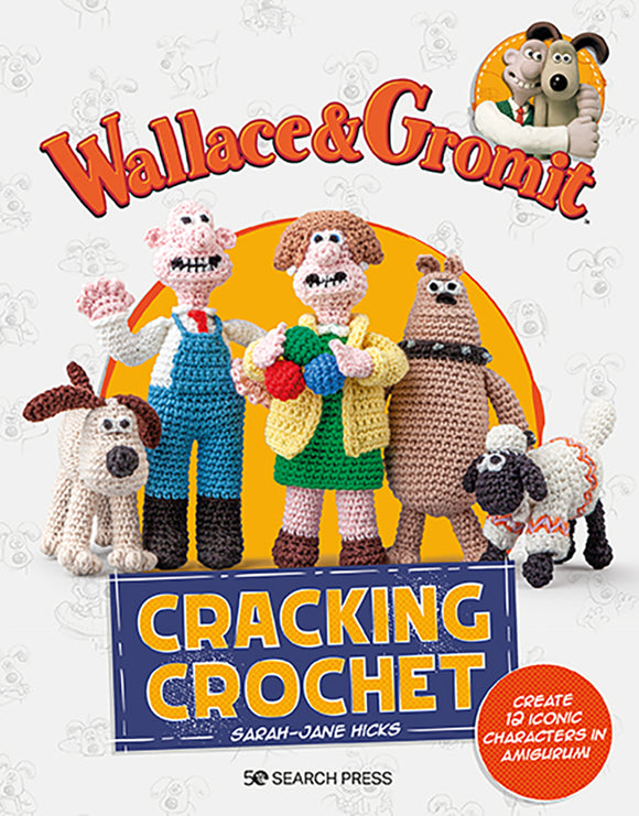 Wallace & Gromit: Cracking Crochet by Sarah-Jane Hicks